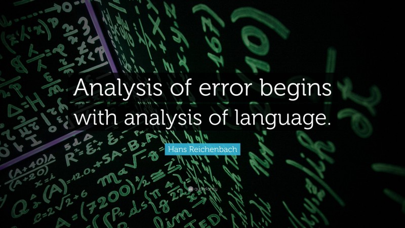 Hans Reichenbach Quote: “Analysis of error begins with analysis of language.”