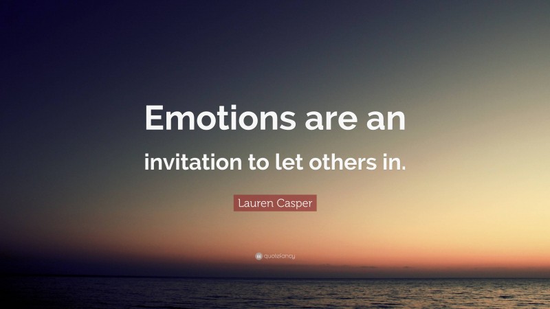 Lauren Casper Quote: “Emotions are an invitation to let others in.”