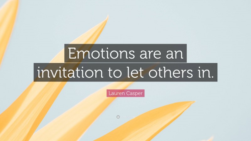 Lauren Casper Quote: “Emotions are an invitation to let others in.”