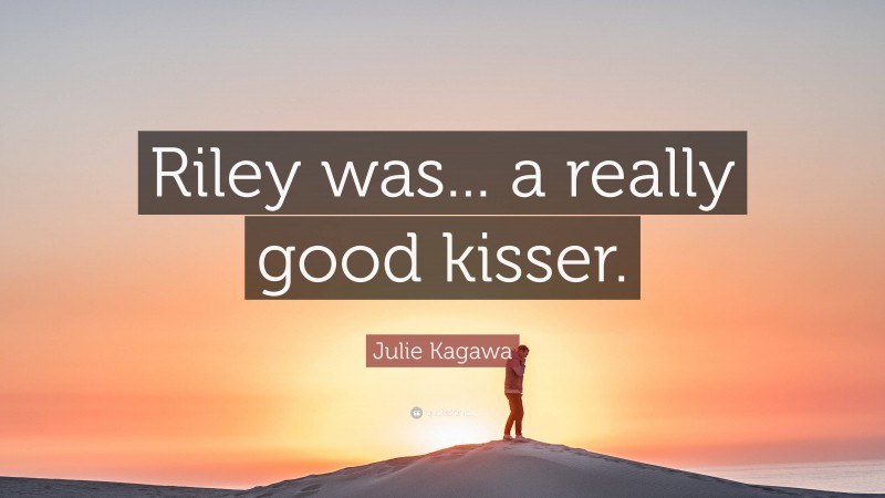 Julie Kagawa Quote: “Riley was... a really good kisser.”