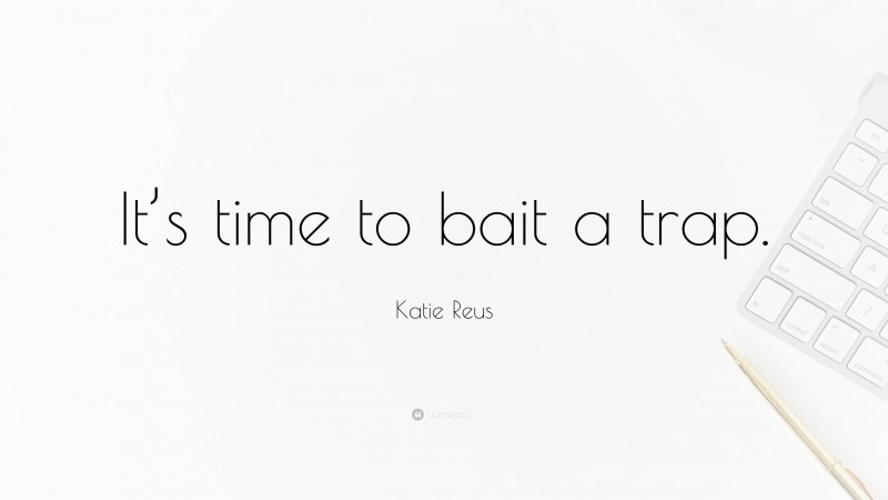 Katie Reus Quote: “It’s time to bait a trap.”