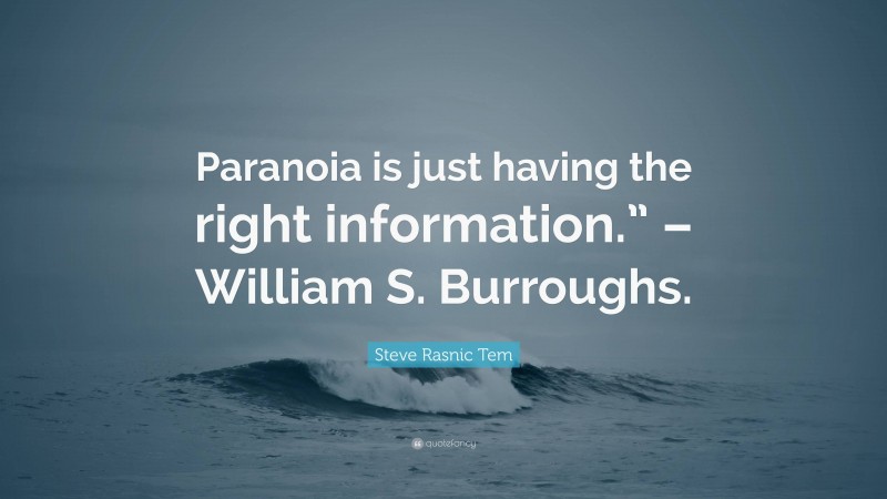 Steve Rasnic Tem Quote: “Paranoia is just having the right information.” – William S. Burroughs.”