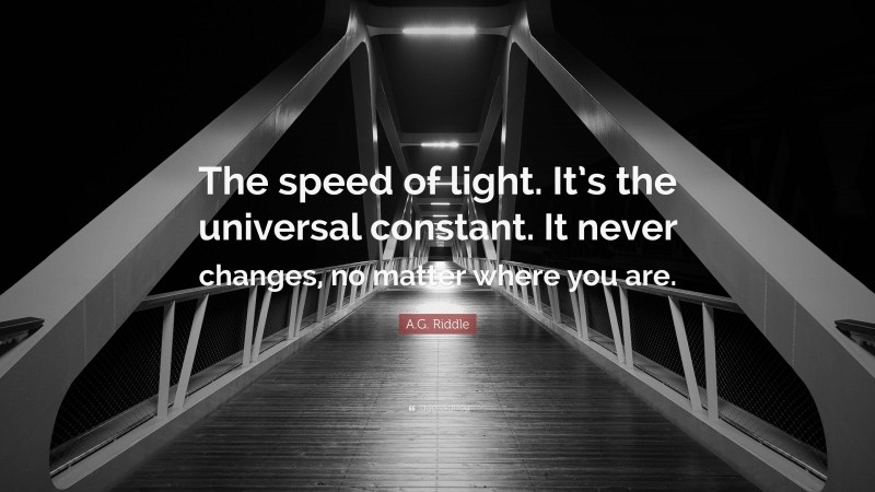 A.G. Riddle Quote: “The speed of light. It’s the universal constant. It never changes, no matter where you are.”