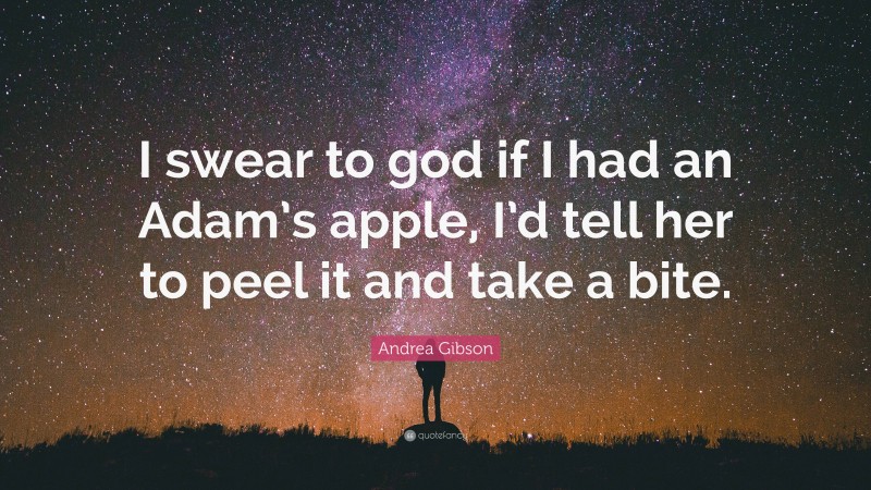 Andrea Gibson Quote: “I swear to god if I had an Adam’s apple, I’d tell her to peel it and take a bite.”