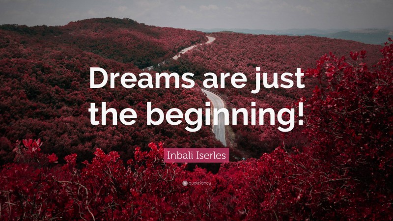 Inbali Iserles Quote: “Dreams are just the beginning!”