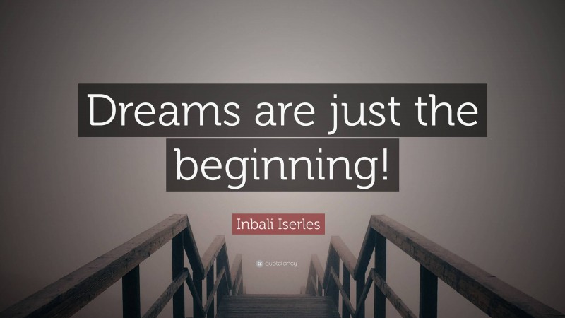 Inbali Iserles Quote: “Dreams are just the beginning!”