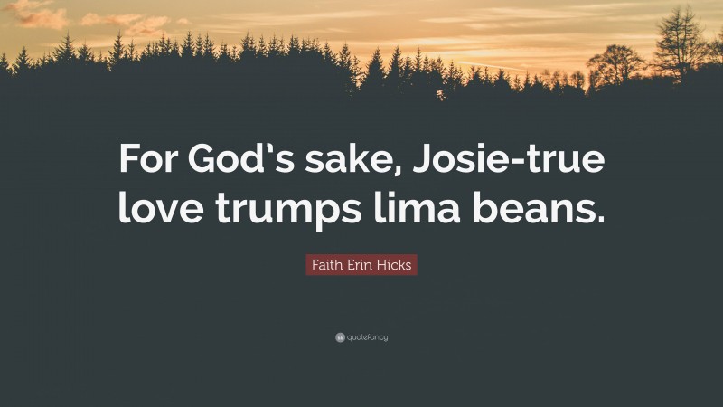 Faith Erin Hicks Quote: “For God’s sake, Josie-true love trumps lima beans.”