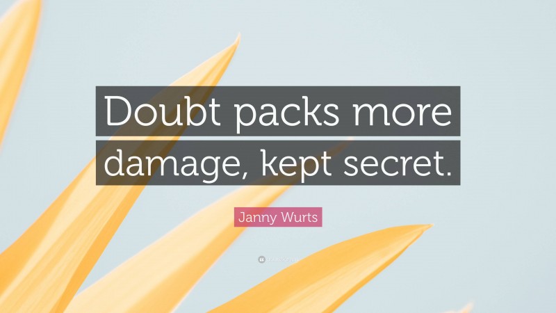 Janny Wurts Quote: “Doubt packs more damage, kept secret.”