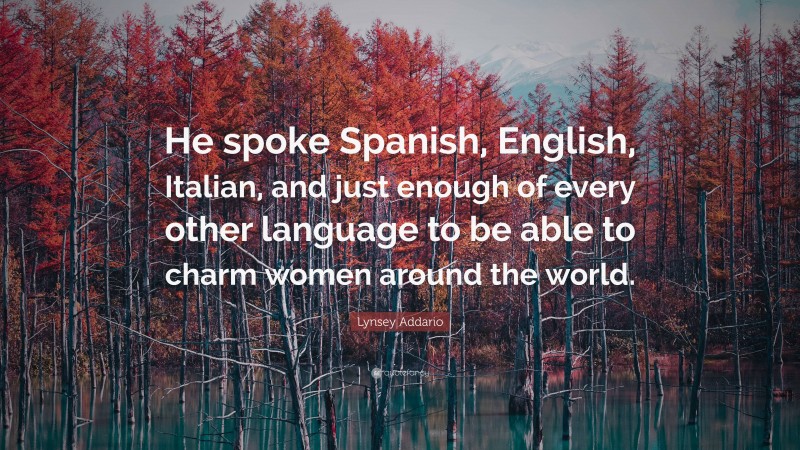 Lynsey Addario Quote: “He spoke Spanish, English, Italian, and just enough of every other language to be able to charm women around the world.”