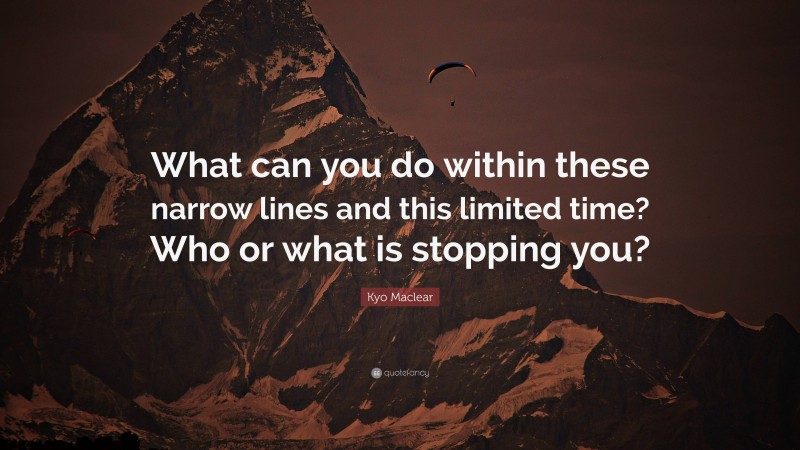 Kyo Maclear Quote: “What can you do within these narrow lines and this limited time? Who or what is stopping you?”