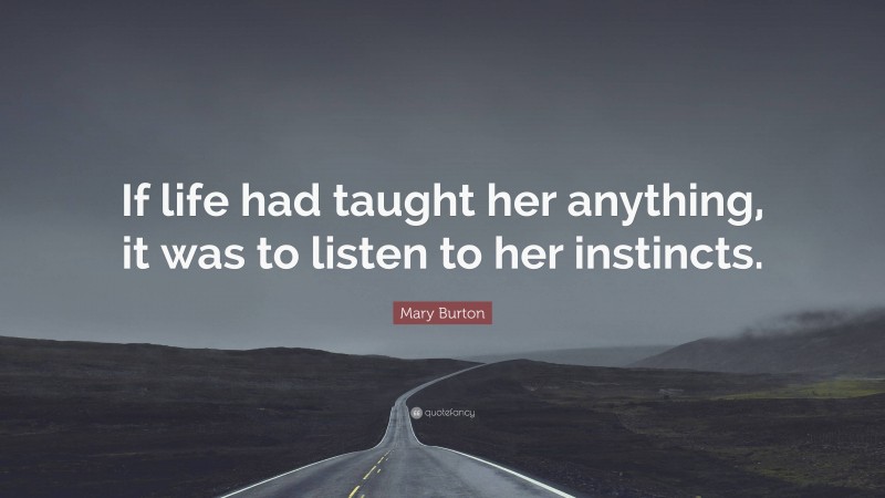 Mary Burton Quote: “If life had taught her anything, it was to listen to her instincts.”