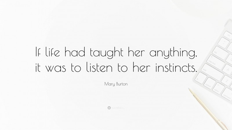 Mary Burton Quote: “If life had taught her anything, it was to listen to her instincts.”