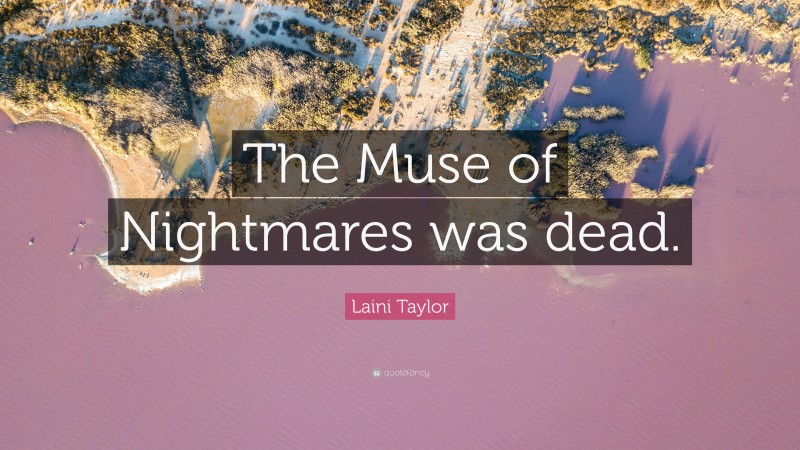 Laini Taylor Quote: “The Muse of Nightmares was dead.”
