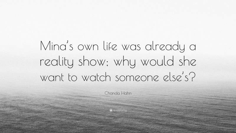 Chanda Hahn Quote: “Mina’s own life was already a reality show; why would she want to watch someone else’s?”