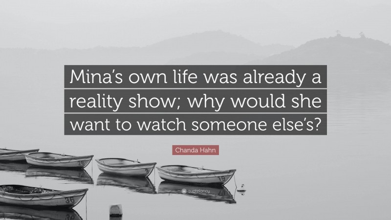 Chanda Hahn Quote: “Mina’s own life was already a reality show; why would she want to watch someone else’s?”