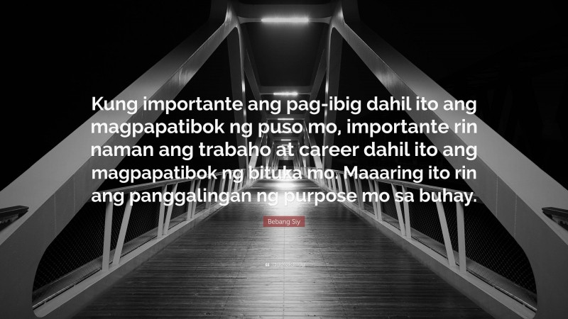 Bebang Siy Quote: “Kung importante ang pag-ibig dahil ito ang magpapatibok ng puso mo, importante rin naman ang trabaho at career dahil ito ang magpapatibok ng bituka mo. Maaaring ito rin ang panggalingan ng purpose mo sa buhay.”