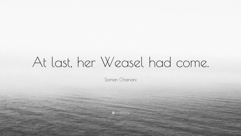 Soman Chainani Quote: “At last, her Weasel had come.”