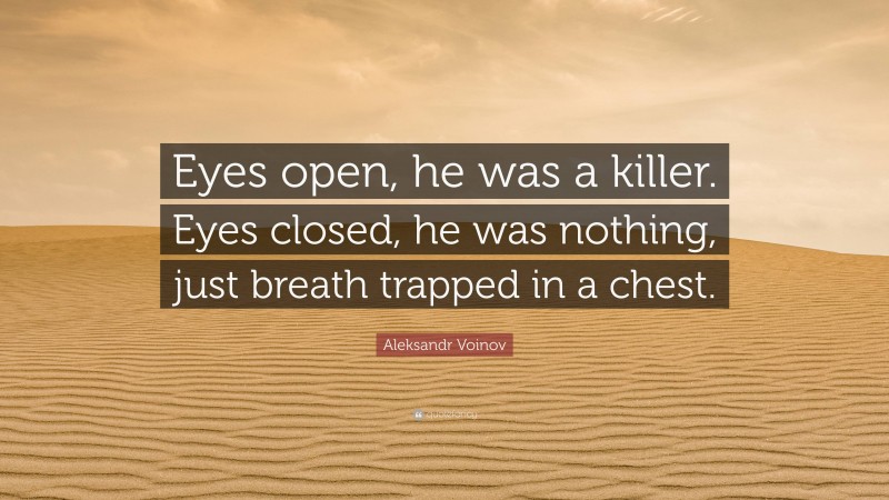 Aleksandr Voinov Quote: “Eyes open, he was a killer. Eyes closed, he was nothing, just breath trapped in a chest.”