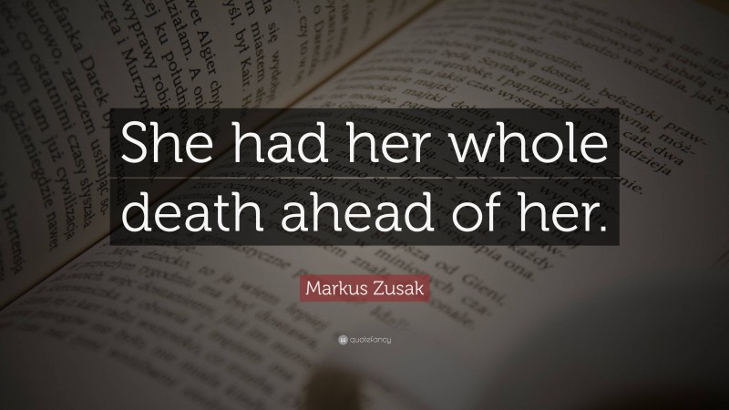 Markus Zusak Quote: “She had her whole death ahead of her.”