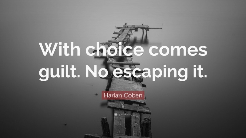 Harlan Coben Quote: “With choice comes guilt. No escaping it.”