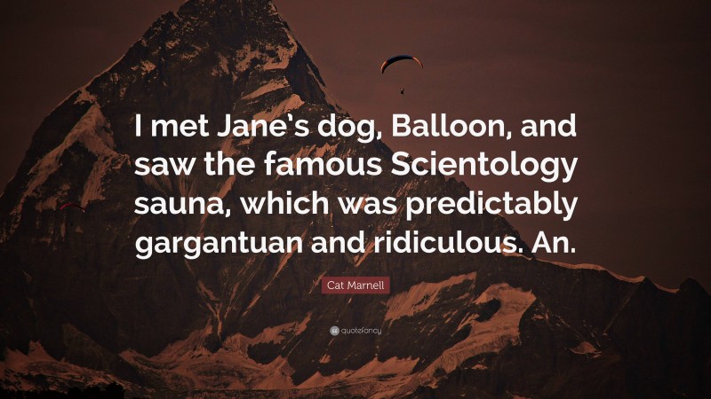 Cat Marnell Quote: “I met Jane’s dog, Balloon, and saw the famous Scientology sauna, which was predictably gargantuan and ridiculous. An.”