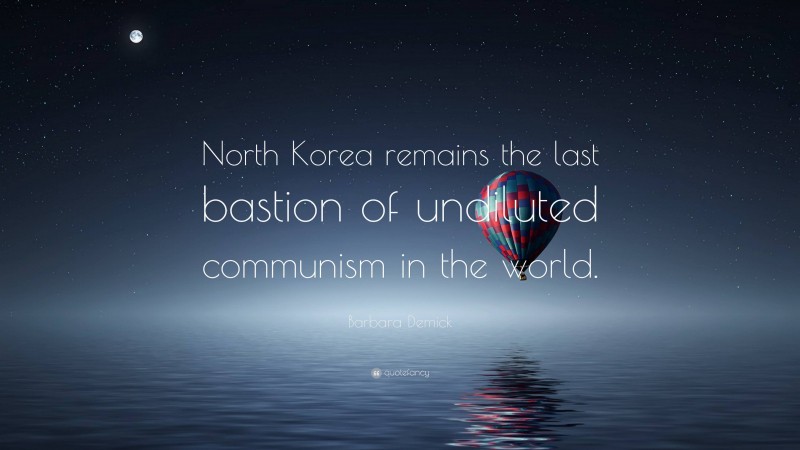 Barbara Demick Quote: “North Korea remains the last bastion of undiluted communism in the world.”