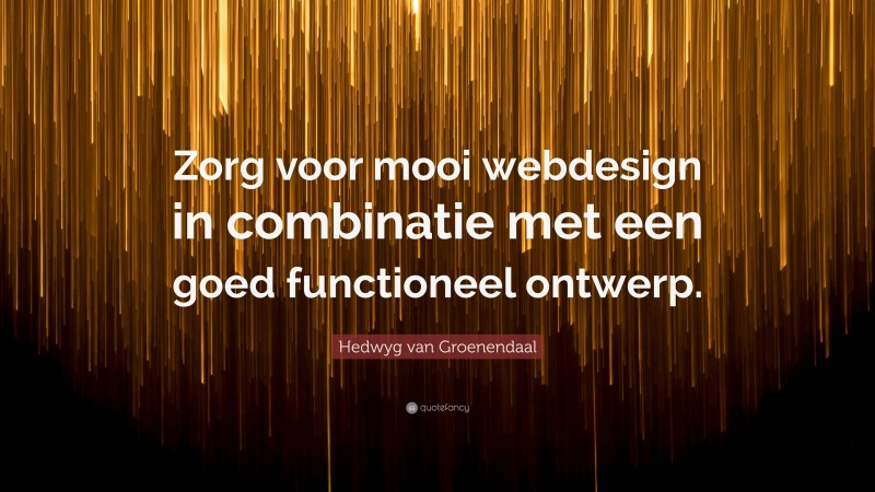 Hedwyg van Groenendaal Quote: “Zorg voor mooi webdesign in combinatie met een goed functioneel ontwerp.”