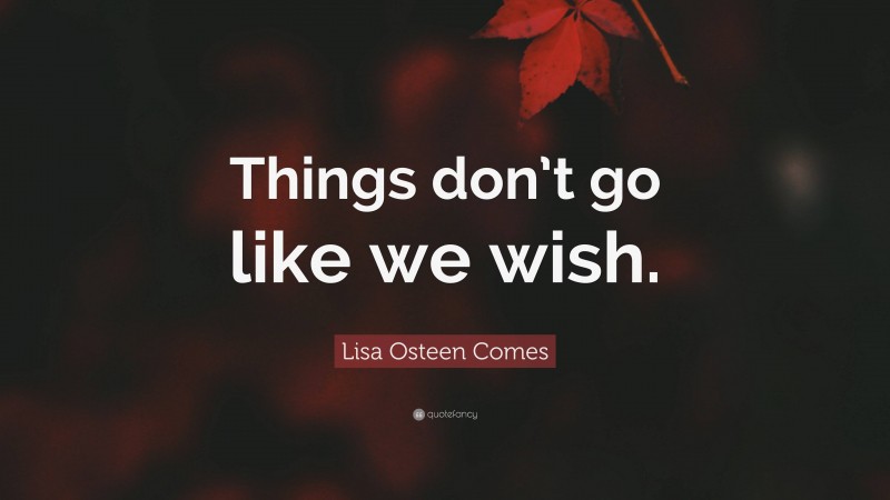 Lisa Osteen Comes Quote: “Things don’t go like we wish.”