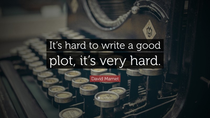 David Mamet Quote: “It’s hard to write a good plot, it’s very hard.”