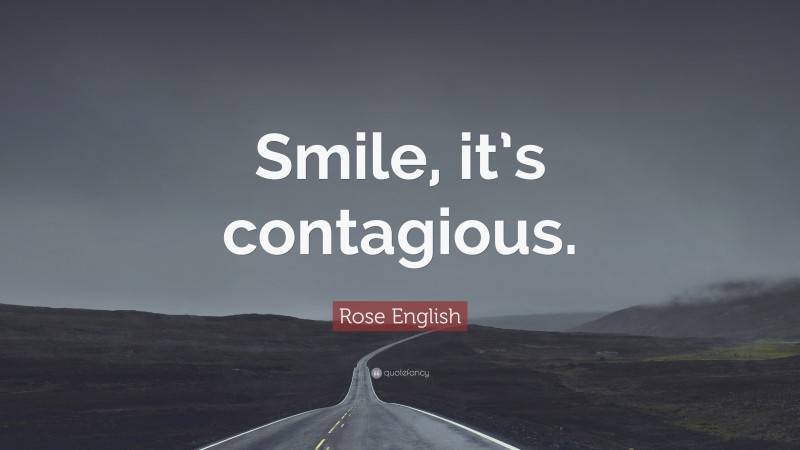 Rose English Quote: “Smile, it’s contagious.”