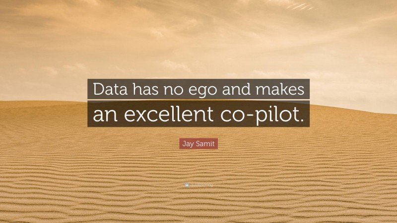 Jay Samit Quote: “Data has no ego and makes an excellent co-pilot.”