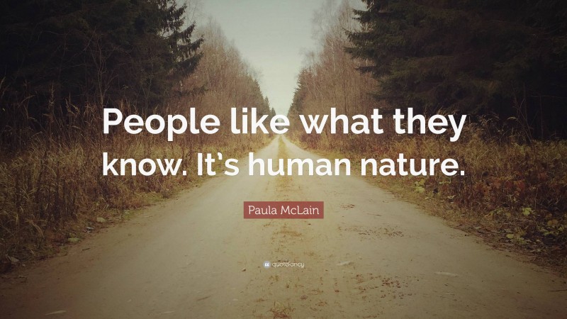 Paula McLain Quote: “People like what they know. It’s human nature.”