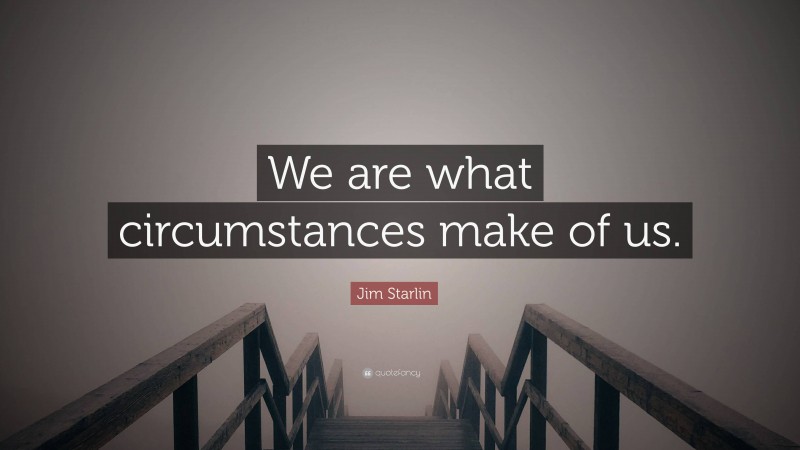 Jim Starlin Quote: “We are what circumstances make of us.”