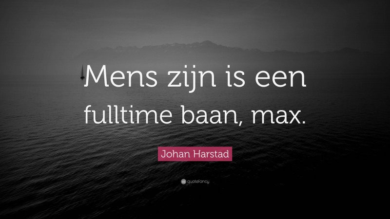 Johan Harstad Quote: “Mens zijn is een fulltime baan, max.”