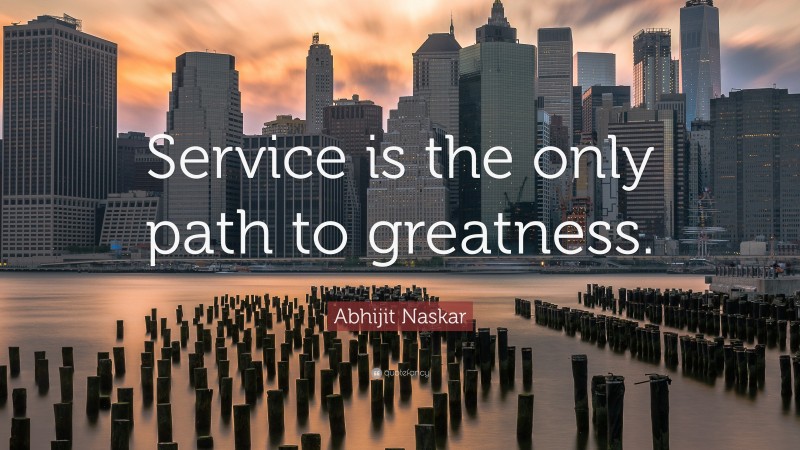 Abhijit Naskar Quote: “Service is the only path to greatness.”