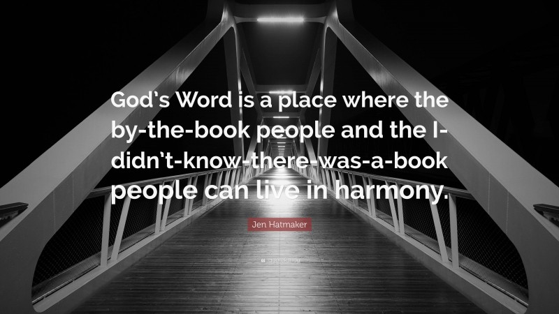 Jen Hatmaker Quote: “God’s Word is a place where the by-the-book people and the I-didn’t-know-there-was-a-book people can live in harmony.”