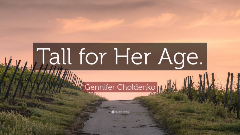 Gennifer Choldenko Quote: “Tall for Her Age.”