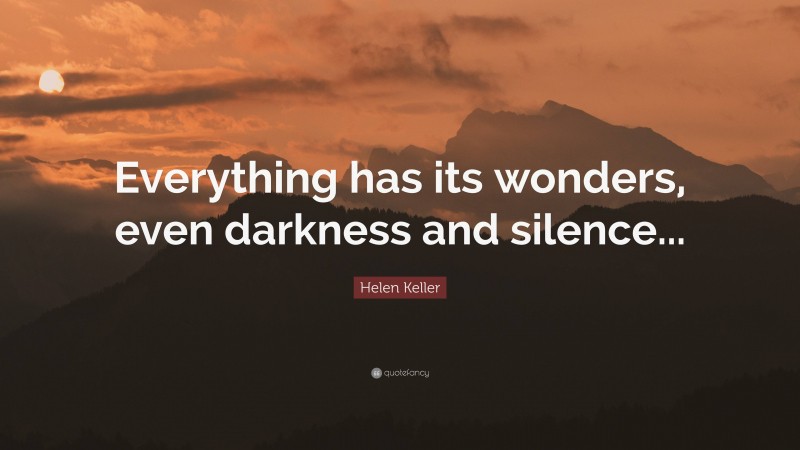 Helen Keller Quote: “Everything has its wonders, even darkness and silence...”