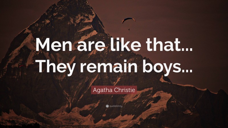 Agatha Christie Quote: “Men are like that... They remain boys...”
