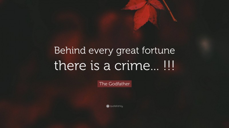 The Godfather Quote: “Behind every great fortune there is a crime... !!!”