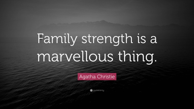 Agatha Christie Quote: “Family strength is a marvellous thing.”