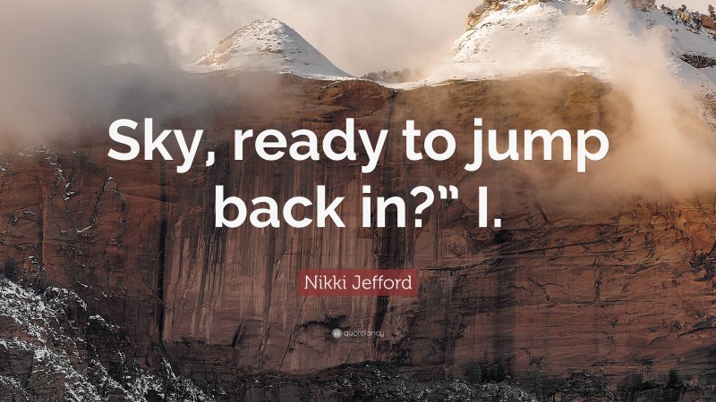 Nikki Jefford Quote: “Sky, ready to jump back in?” I.”