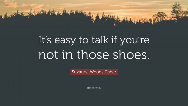 Suzanne Woods Fisher Quote: “It’s easy to talk if you’re not in those shoes.”