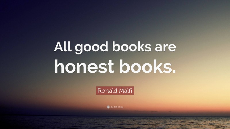 Ronald Malfi Quote: “All good books are honest books.”