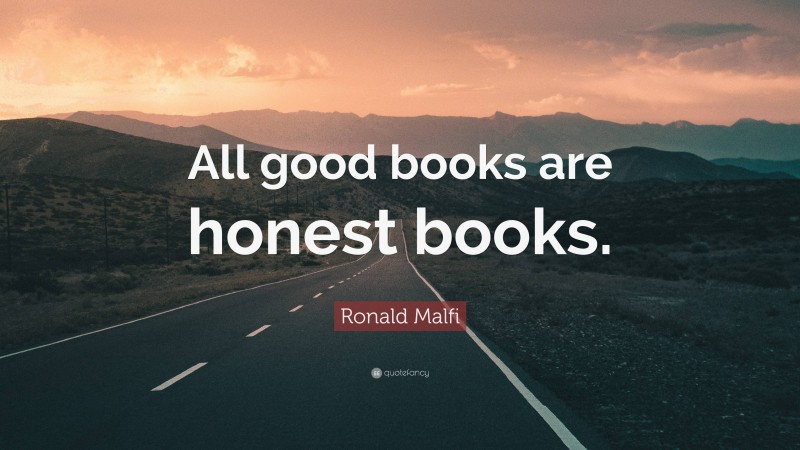 Ronald Malfi Quote: “All good books are honest books.”