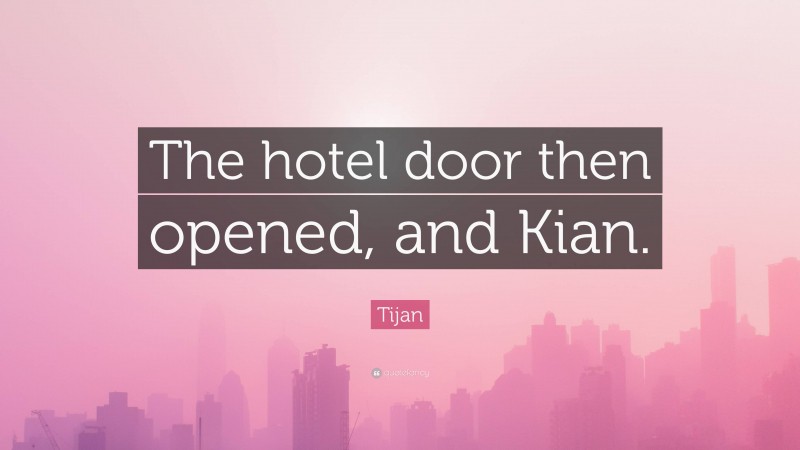 Tijan Quote: “The hotel door then opened, and Kian.”