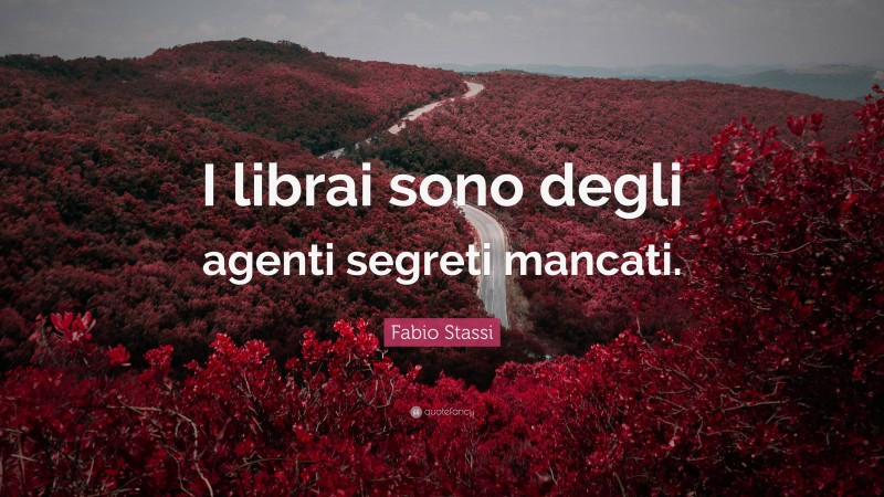 Fabio Stassi Quote: “I librai sono degli agenti segreti mancati.”