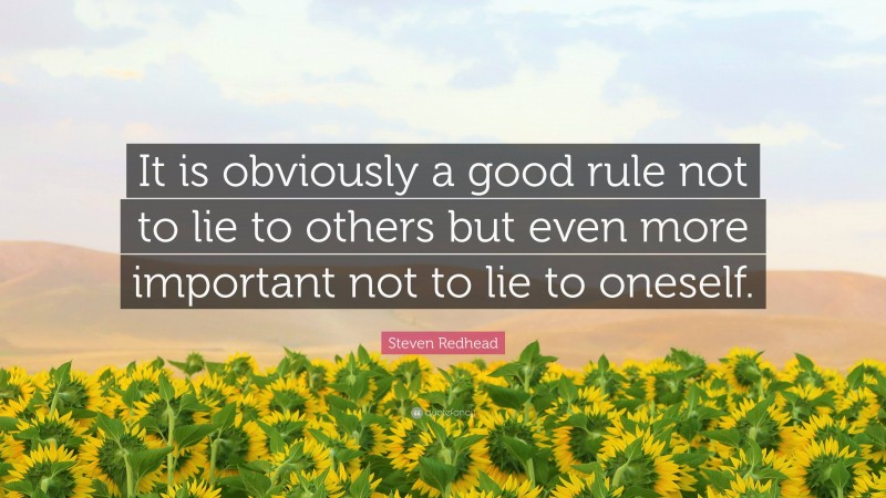 Steven Redhead Quote: “It is obviously a good rule not to lie to others but even more important not to lie to oneself.”