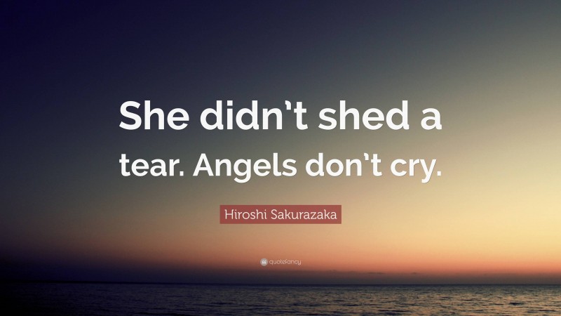 Hiroshi Sakurazaka Quote: “She didn’t shed a tear. Angels don’t cry.”