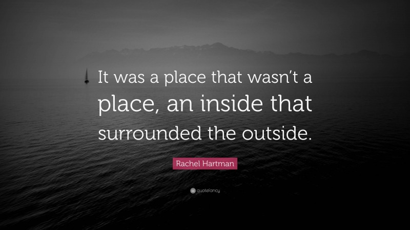 Rachel Hartman Quote: “It was a place that wasn’t a place, an inside that surrounded the outside.”